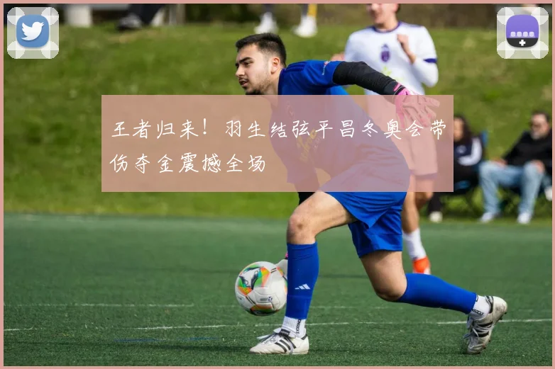 王者归来！羽生结弦平昌冬奥会带伤夺金震撼全场