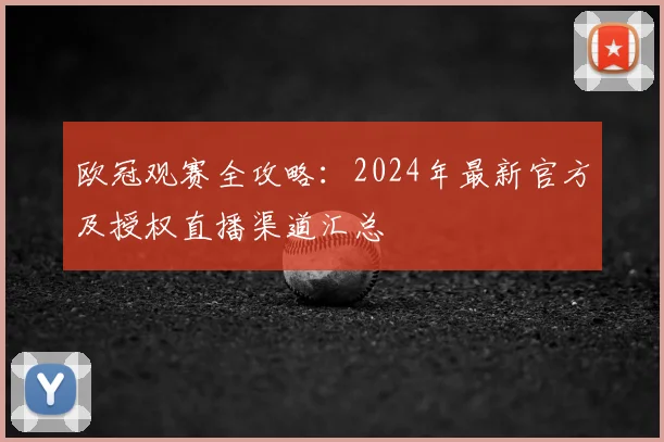 欧冠观赛全攻略：2024年最新官方及授权直播渠道汇总