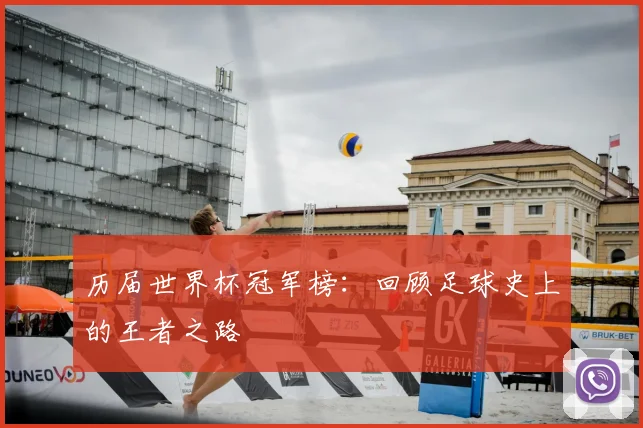 历届世界杯冠军榜：回顾足球史上的王者之路